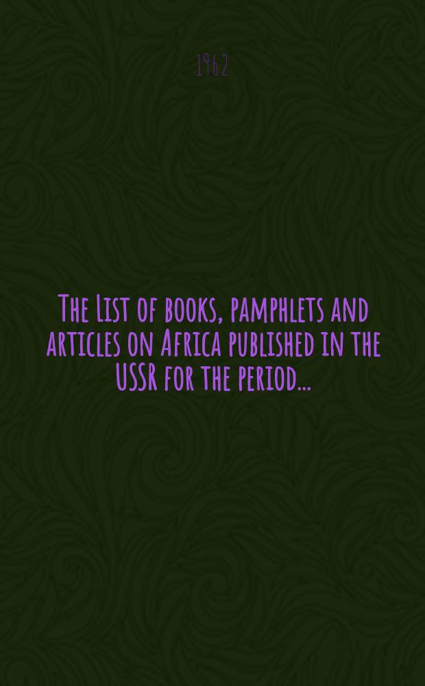 The List of books, pamphlets and articles on Africa published in the USSR for the period ...