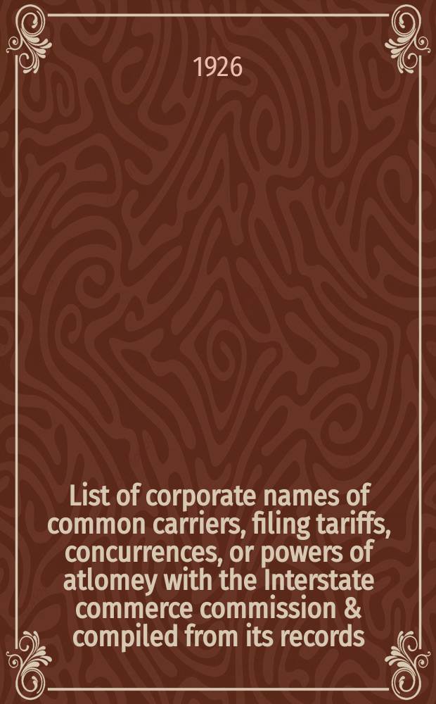 List of corporate names of common carriers, filing tariffs, concurrences, or powers of atlomey with the Interstate commerce commission & compiled from its records