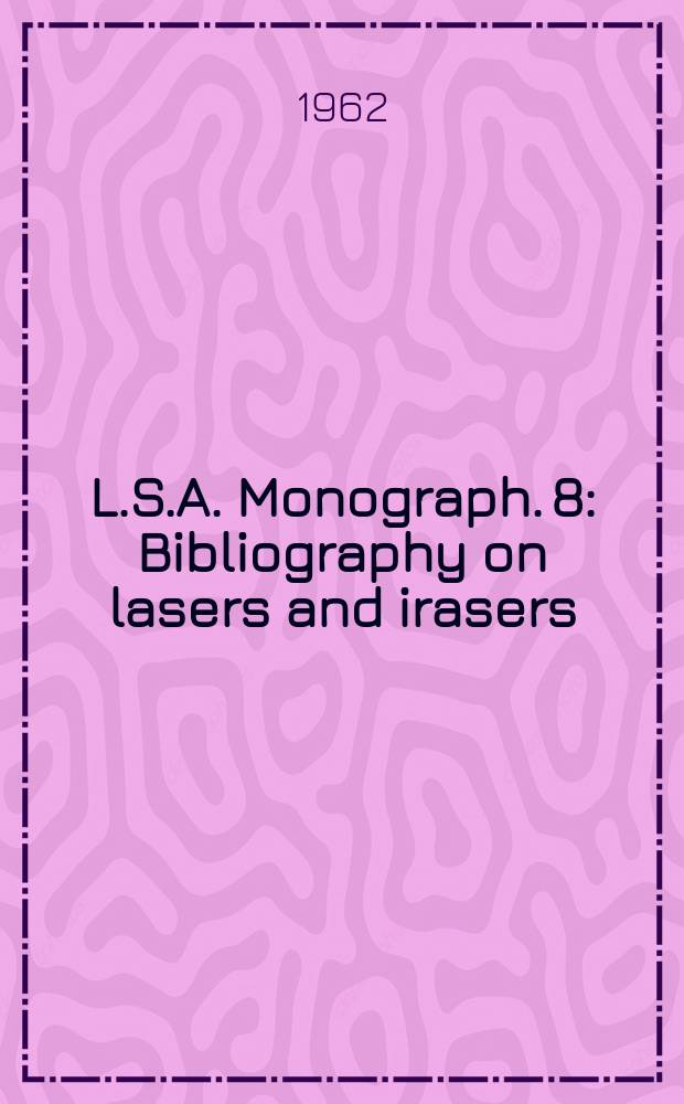 L.S.A. Monograph. 8 : Bibliography on lasers and irasers