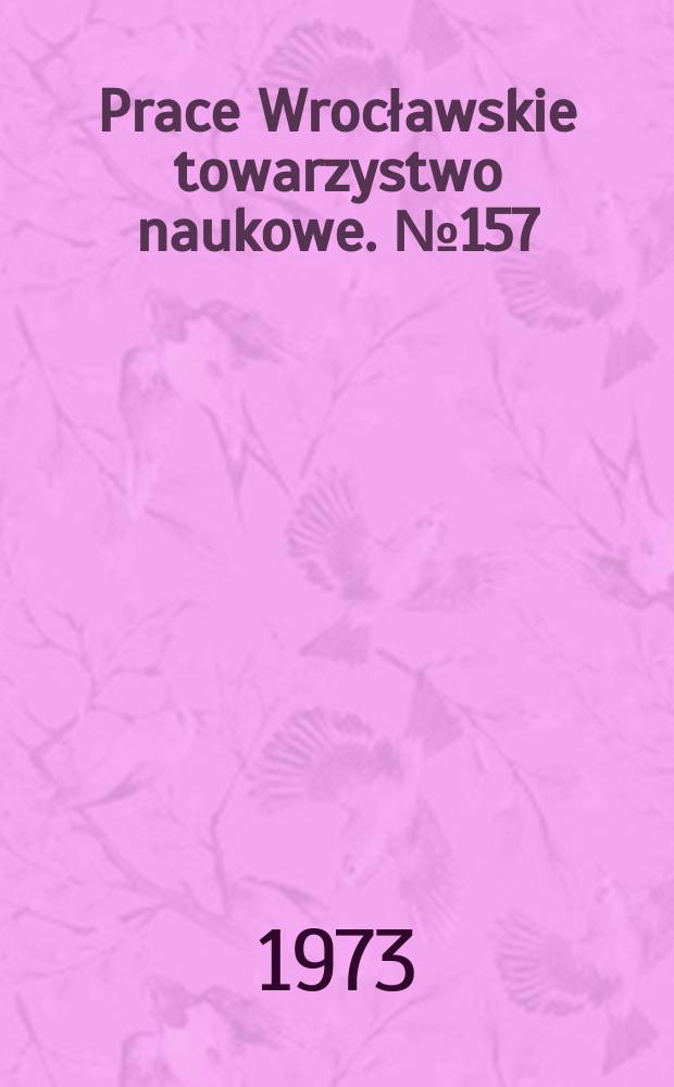 Prace Wrocławskie towarzystwo naukowe. №157