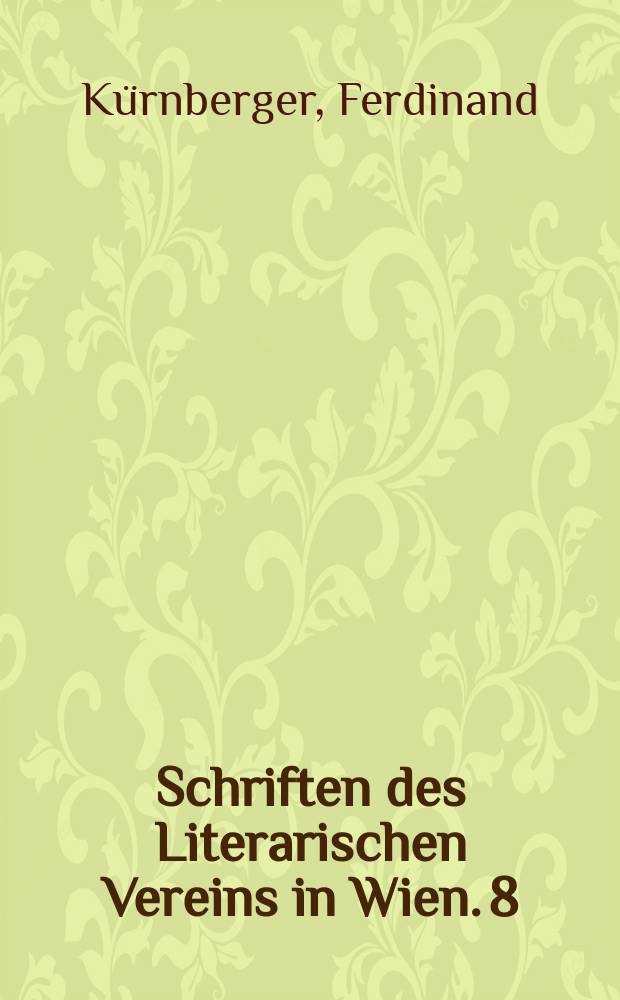 Schriften des Literarischen Vereins in Wien. 8 : Ferdinand K&uuml;rnbergers Briefs an eine Freundin