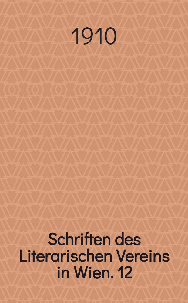 Schriften des Literarischen Vereins in Wien. 12 : Grillparzers Gespräche und die Charakteristiken seiner Persönlichkeit durch die Zeitgenossen