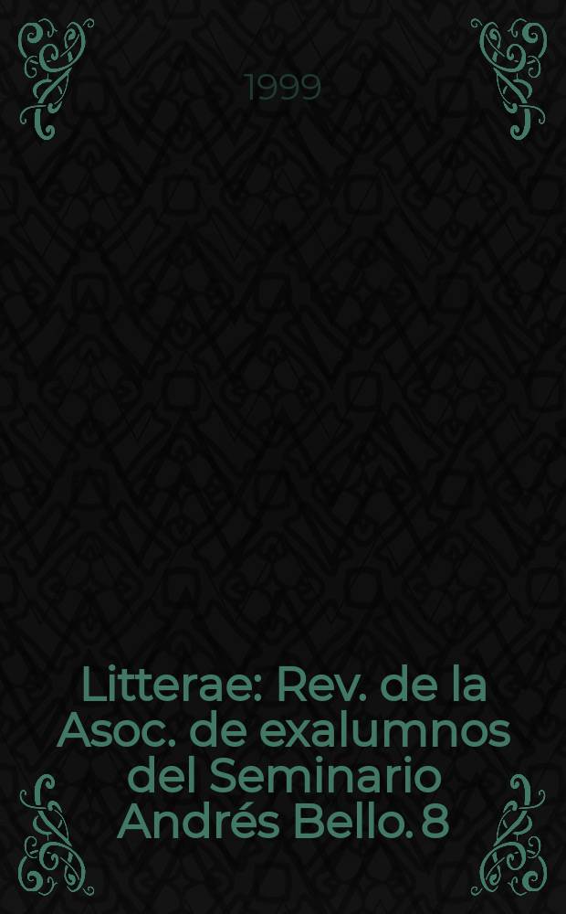 Litterae : Rev. de la Asoc. de exalumnos del Seminario Andrés Bello. 8 : (Seminario Andrés Bello 1958-1998