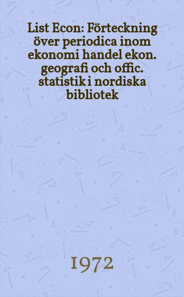 List Econ : F&ouml;rteckning &ouml;ver periodica inom ekonomi handel ekon. geografi och offic. statistik i nordiska bibliotek