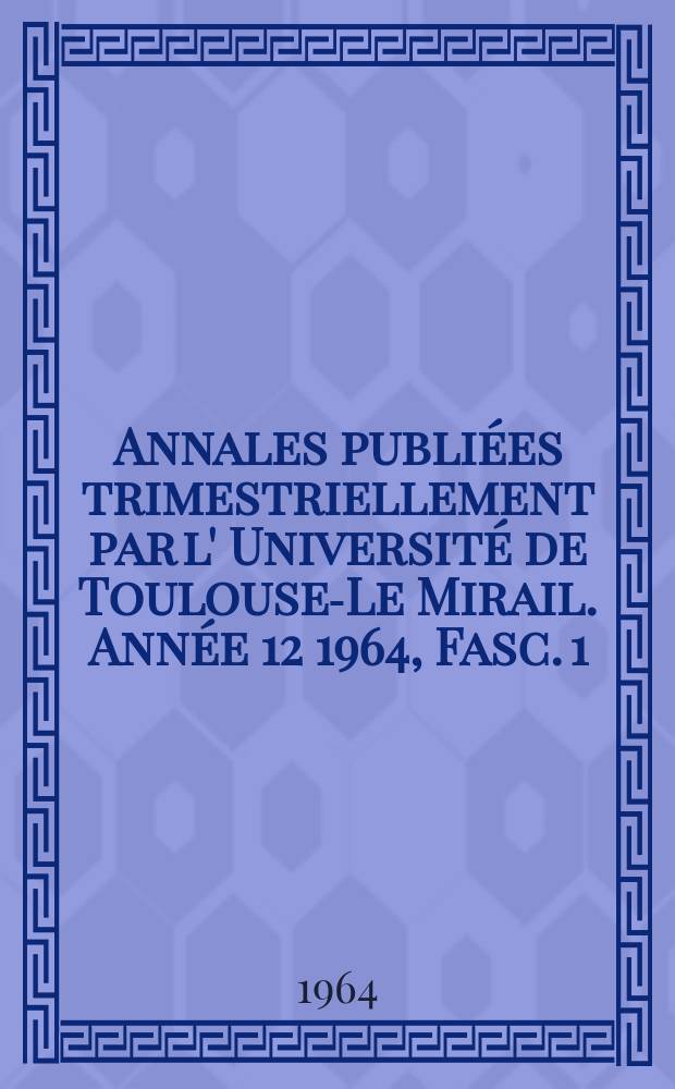 Annales publiées trimestriellement par l' Université de Toulouse-Le Mirail. Année 12 1964, Fasc. 1