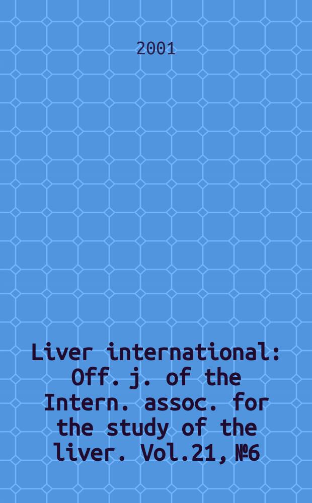 Liver international : Off. j. of the Intern. assoc. for the study of the liver. Vol.21, №6