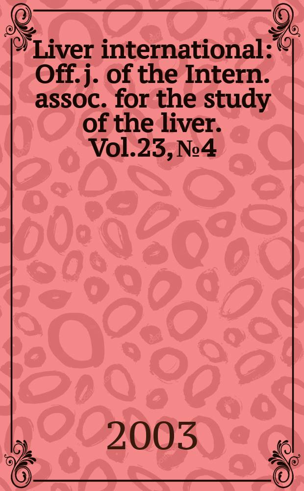 Liver international : Off. j. of the Intern. assoc. for the study of the liver. Vol.23, №4