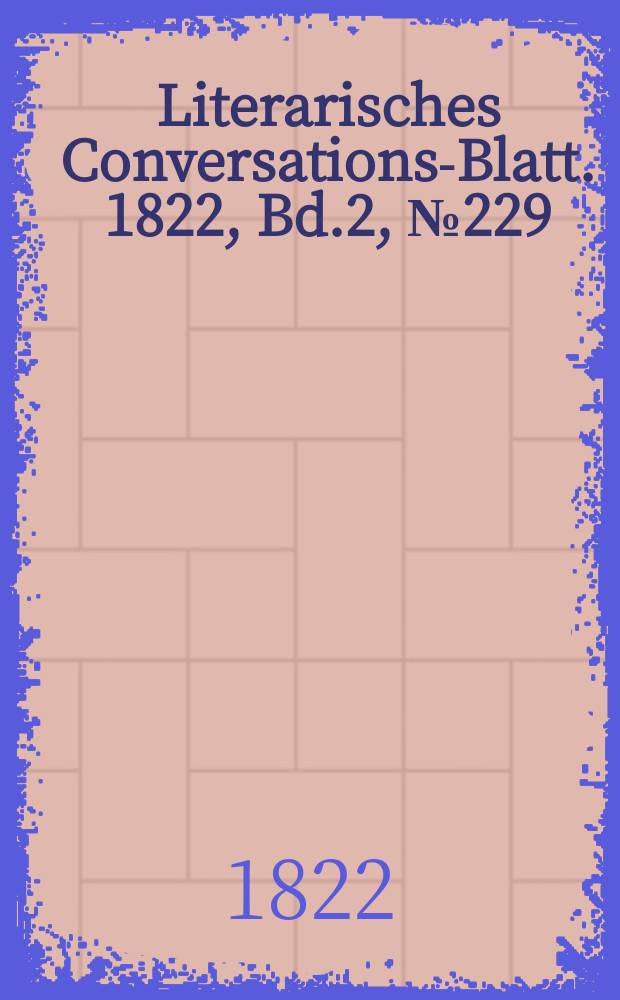 Literarisches Conversations-Blatt. 1822, Bd.2, №229
