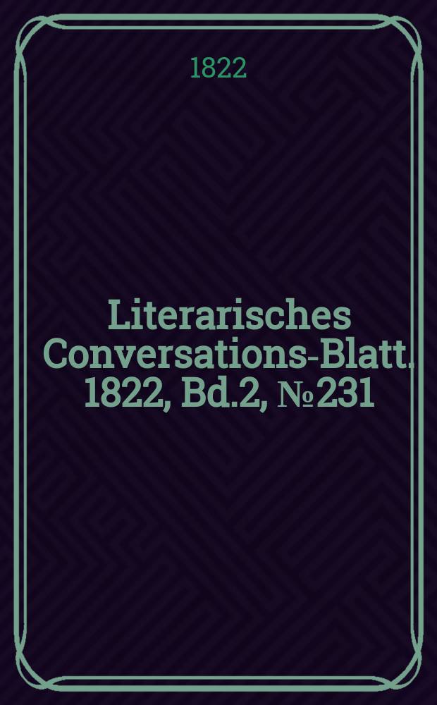 Literarisches Conversations-Blatt. 1822, Bd.2, №231