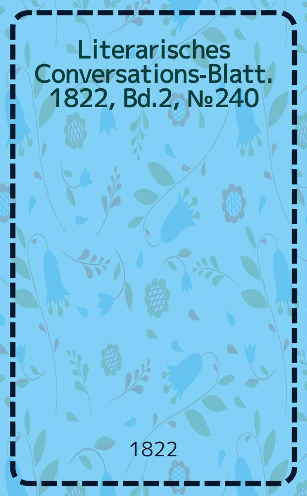 Literarisches Conversations-Blatt. 1822, Bd.2, №240