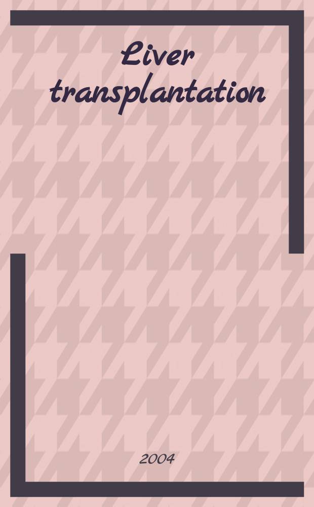 Liver transplantation : Offic. j. of the Amer. assoc. for the study of liver diseases a. the Intern. liver transplantation soc. Vol.10, №3