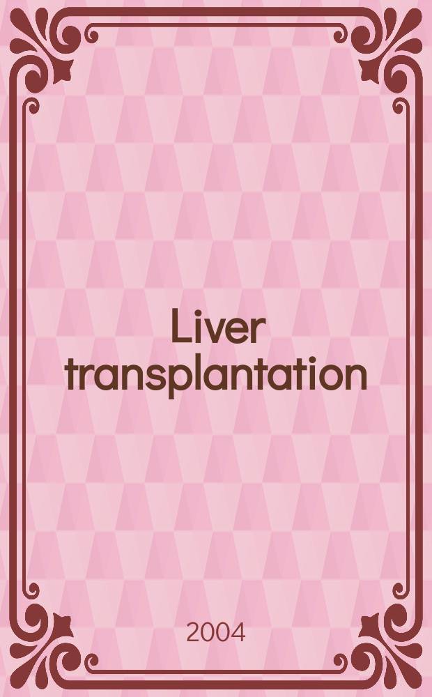 Liver transplantation : Offic. j. of the Amer. assoc. for the study of liver diseases a. the Intern. liver transplantation soc. Vol.10, №4