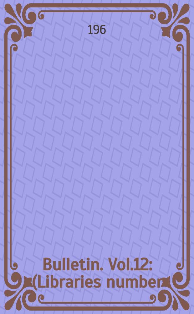 Bulletin. Vol.12 : (Libraries number)
