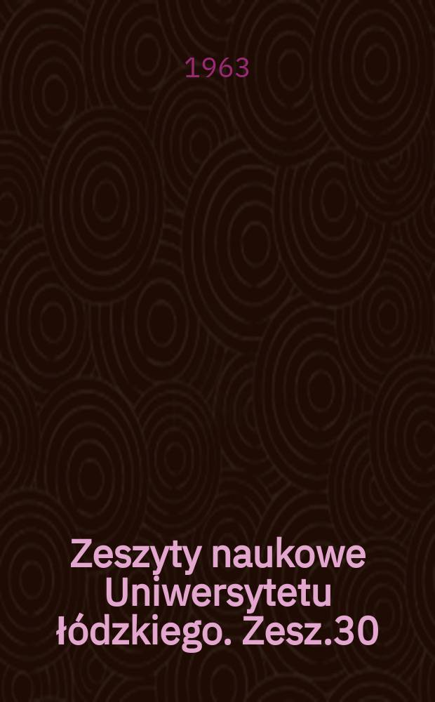 Zeszyty naukowe Uniwersytetu łódzkiego. Zesz.30 : (Historia)