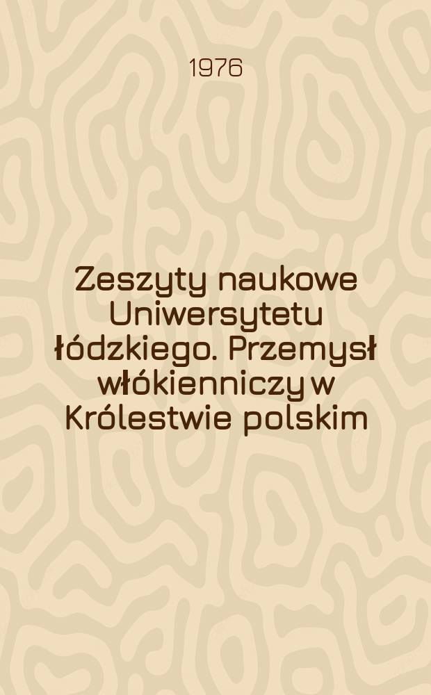 Zeszyty naukowe Uniwersytetu łódzkiego. Przemysł włókienniczy w Królestwie polskim