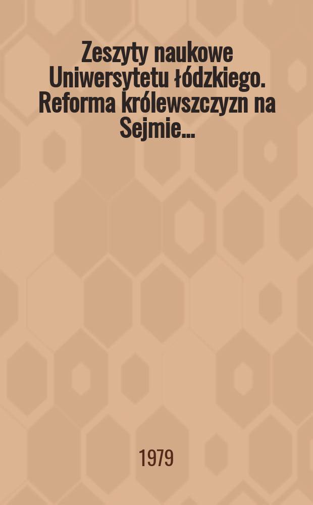 Zeszyty naukowe Uniwersytetu ł&oacute;dzkiego. Reforma kr&oacute;lewszczyzn na Sejmie...