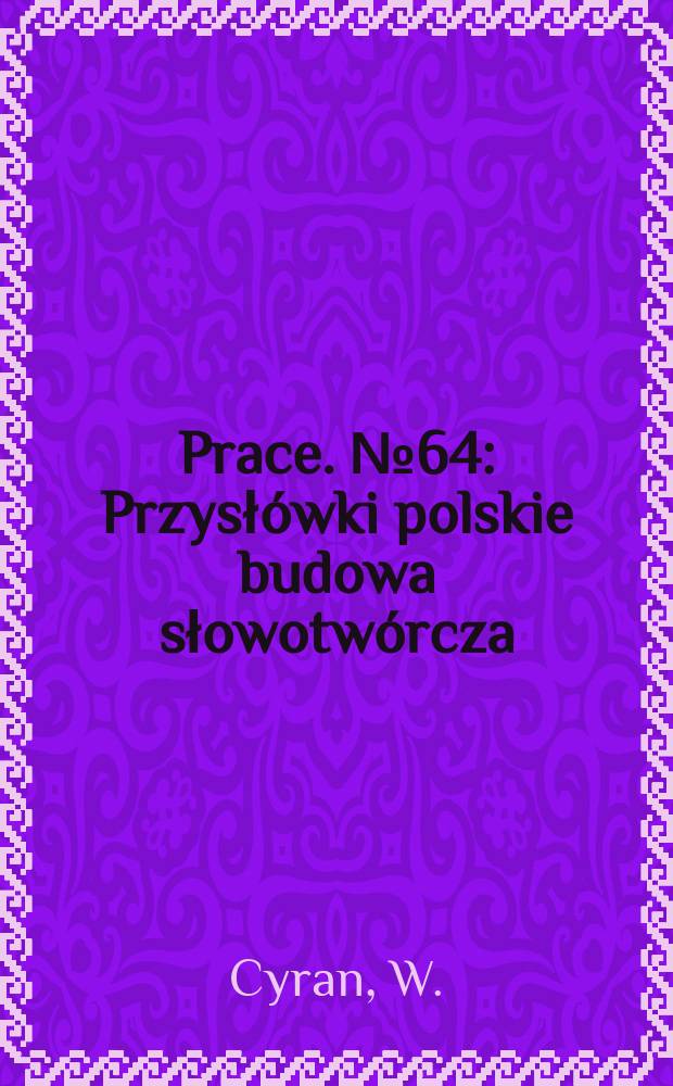 Prace. №64 : Przysłówki polskie budowa słowotwórcza