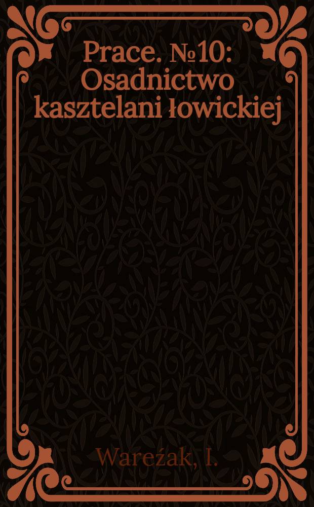 Prace. №10 : Osadnictwo kasztelani łowickiej (1136-1847)