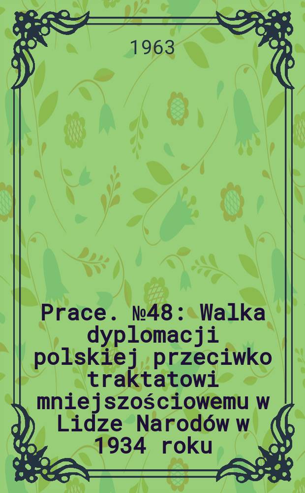 Prace. №48 : Walka dyplomacji polskiej przeciwko traktatowi mniejszościowemu w Lidze Narodów w 1934 roku
