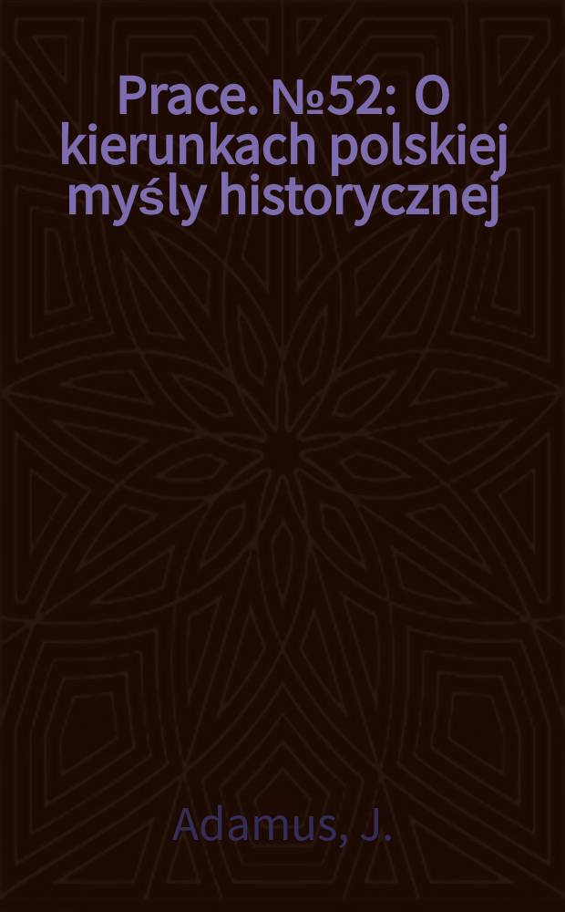 Prace. №52 : O kierunkach polskiej myśly historycznej