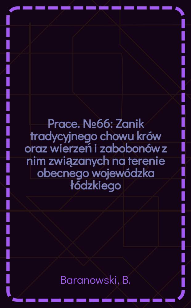 Prace. №66 : Zanik tradycyjnego chowu krów oraz wierzeń i zabobonów z nim związanych na terenie obecnego wojewódzka łódzkiego