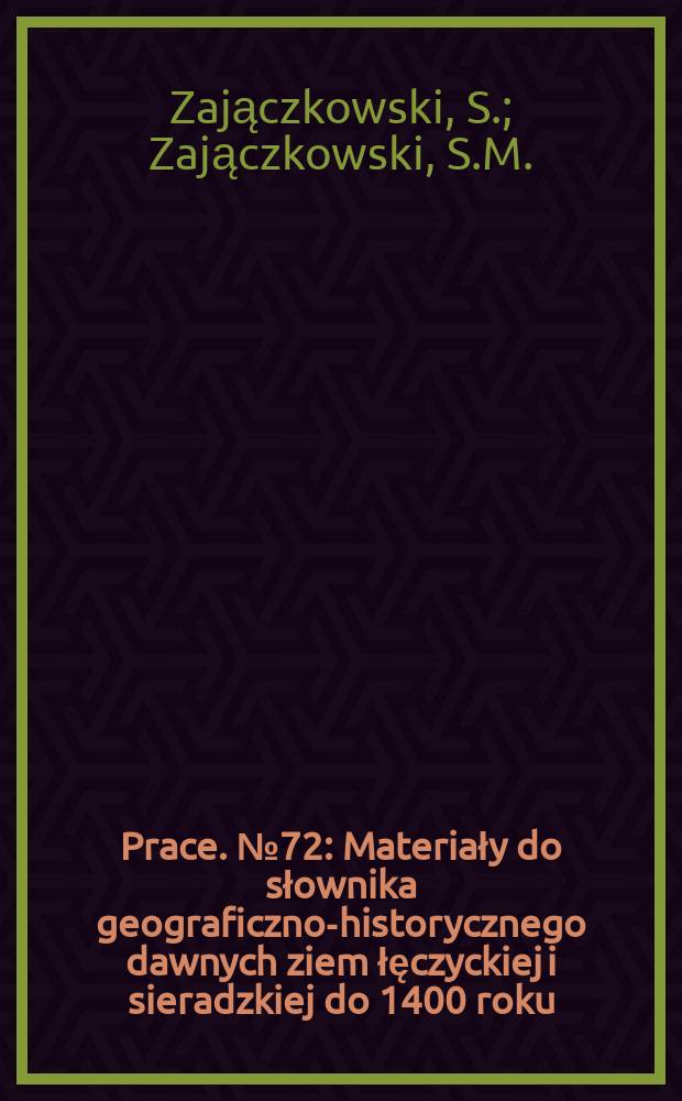 Prace. №72 : Materiały do słownika geograficzno-historycznego dawnych ziem łęczyckiej i sieradzkiej do 1400 roku
