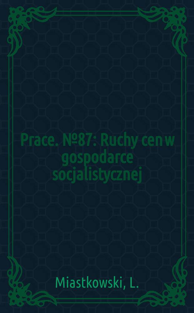 Prace. №87 : Ruchy cen w gospodarce socjalistycznej