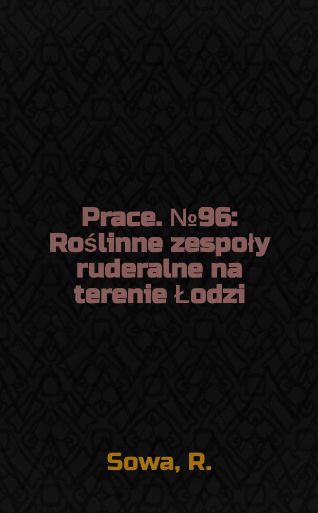 Prace. №96 : Roślinne zespoły ruderalne na terenie Łodzi