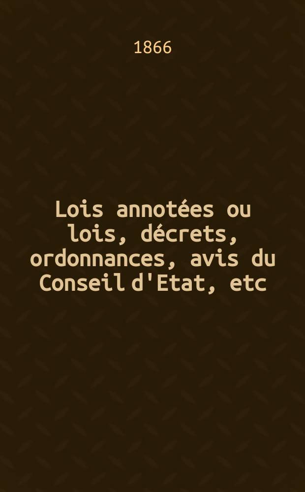 Lois annot&eacute;es ou lois, d&eacute;crets , ordonnances, avis du Conseil d'Etat, etc : Avec notes historiques, de concordance et de jurisprudence. Lois annot&eacute;es ou lois, d&eacute;crets , ordonnances, avis du Conseil d'Etat, etc.