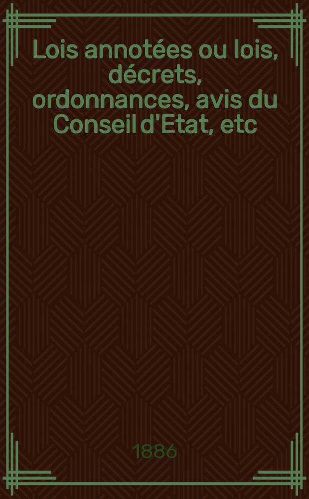 Lois annot&eacute;es ou lois, d&eacute;crets , ordonnances, avis du Conseil d'Etat, etc : Avec notes historiques, de concordance et de jurisprudence. Lois annot&eacute;es ou lois, d&eacute;crets , ordonnances, avis du Conseil d'Etat, etc.