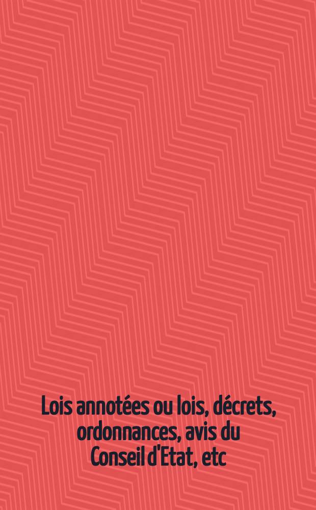 Lois annotées ou lois, décrets , ordonnances, avis du Conseil d'Etat, etc : Avec notes historiques, de concordance et de jurisprudence. [1](6)(1911)-3(1913)