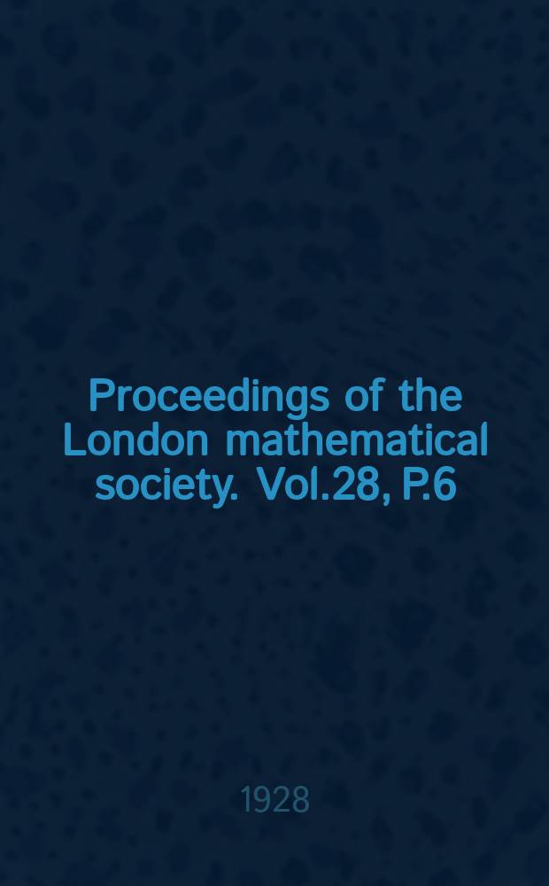 Proceedings of the London mathematical society. Vol.28, P.6