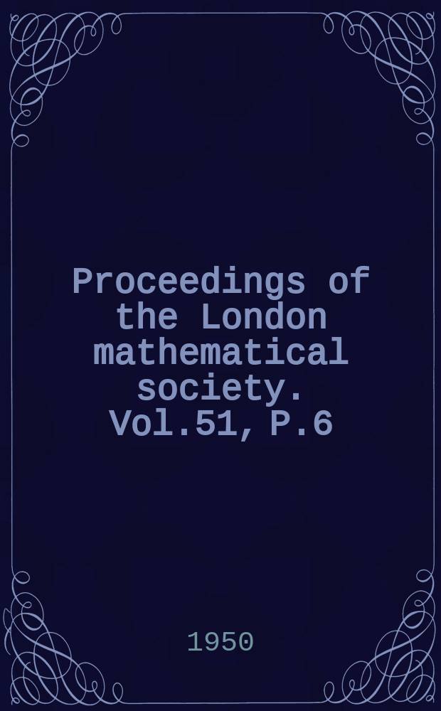 Proceedings of the London mathematical society. Vol.51, P.6
