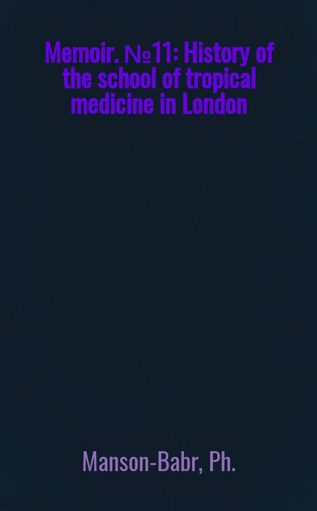 Memoir. №11 : History of the school of tropical medicine in London (1899-1949)