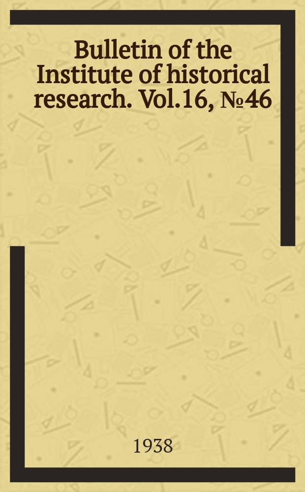 Bulletin of the Institute of historical research. Vol.16, №46(June)
