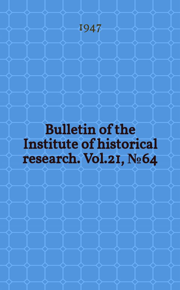 Bulletin of the Institute of historical research. Vol.21, №64