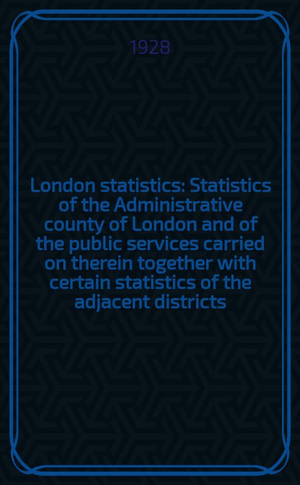London statistics : Statistics of the Administrative county of London and of the public services carried on therein together with certain statistics of the adjacent districts. Vol.32 : 1926/27