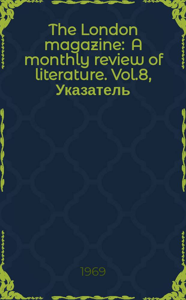 The London magazine : A monthly review of literature. Vol.8, Указатель