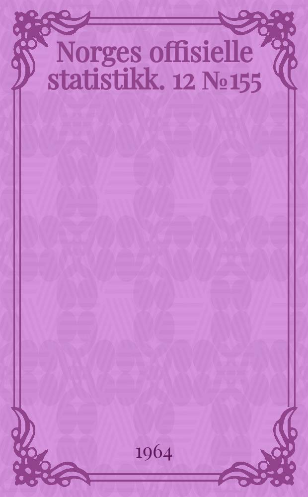 Norges offisielle statistikk. 12 № 155