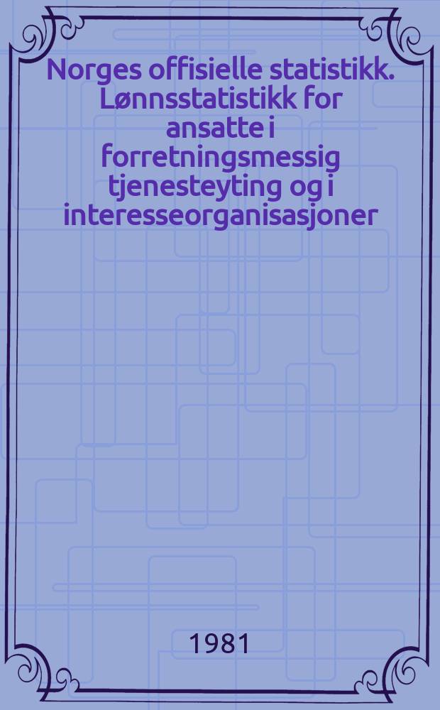 Norges offisielle statistikk. Lønnsstatistikk for ansatte i forretningsmessig tjenesteyting og i interesseorganisasjoner