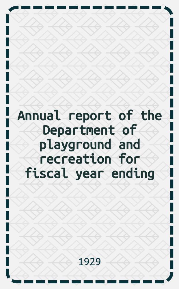 Annual report of the Department of playground and recreation for fiscal year ending