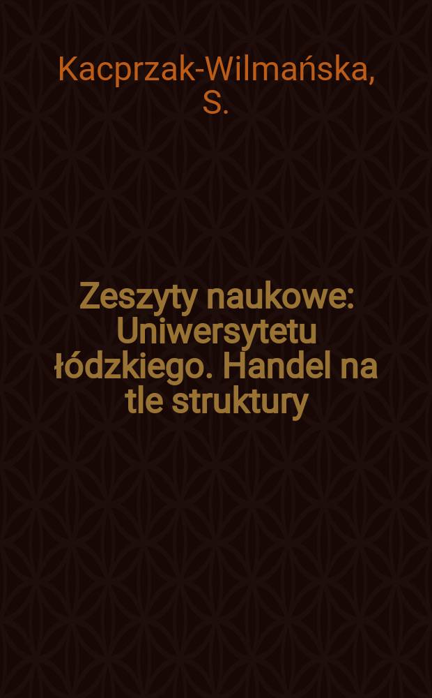 Zeszyty naukowe : Uniwersytetu łódzkiego. Handel na tle struktury