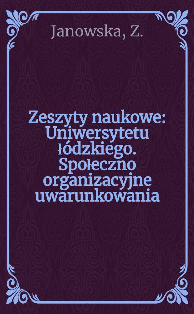 Zeszyty naukowe : Uniwersytetu łódzkiego. Społeczno organizacyjne uwarunkowania