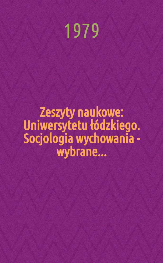 Zeszyty naukowe : Uniwersytetu łódzkiego. Socjologia wychowania - wybrane...