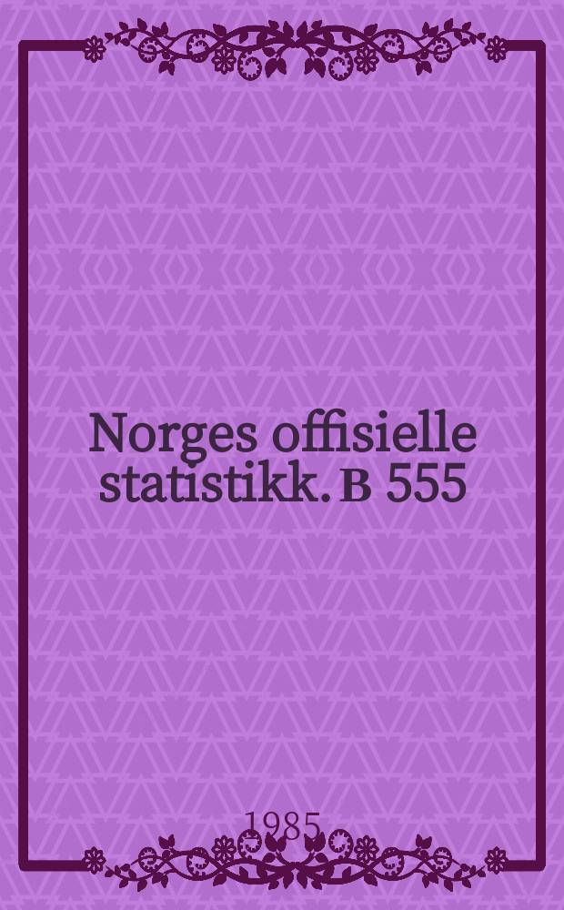 Norges offisielle statistikk. В 555