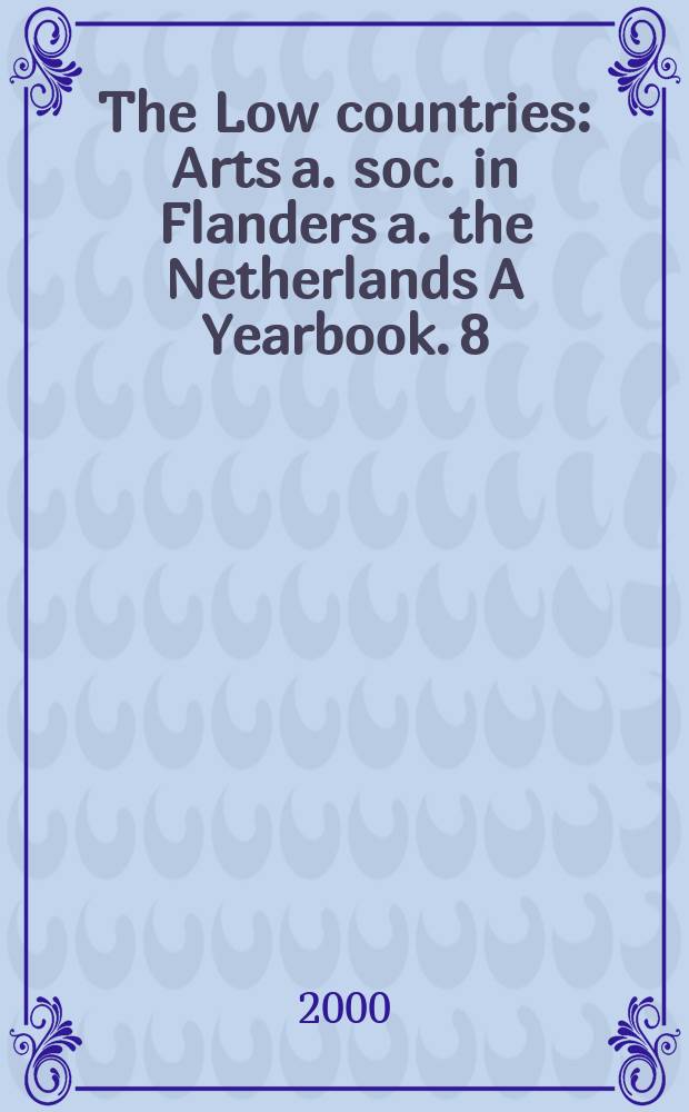 The Low countries : Arts a. soc. in Flanders a. the Netherlands A Yearbook. 8