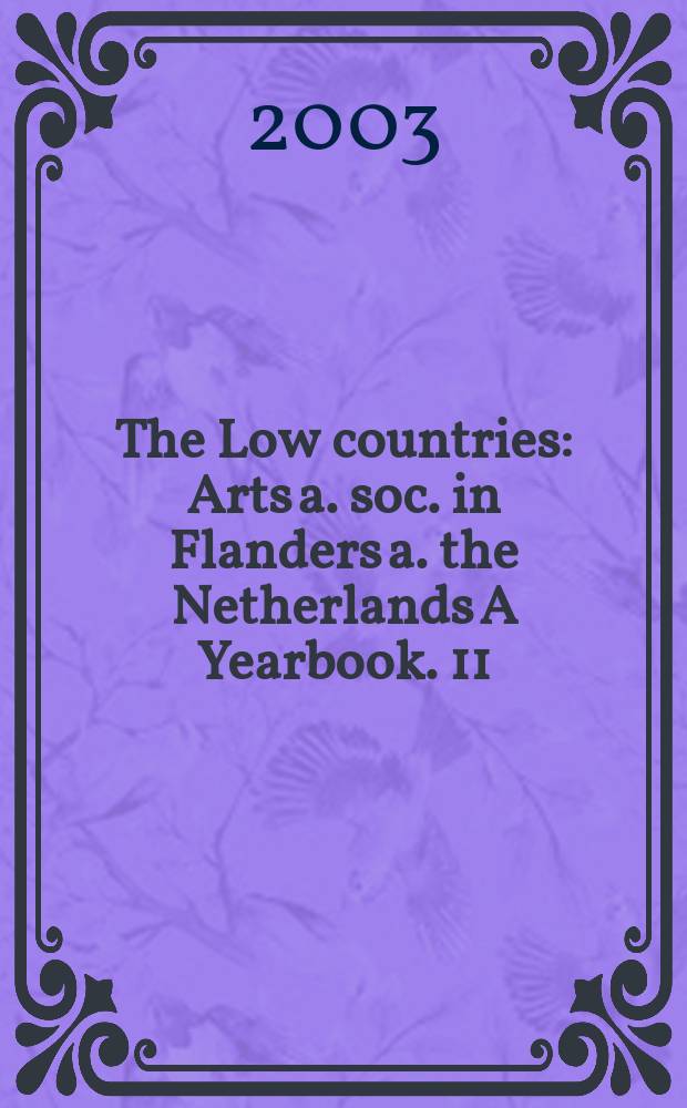 The Low countries : Arts a. soc. in Flanders a. the Netherlands A Yearbook. 11