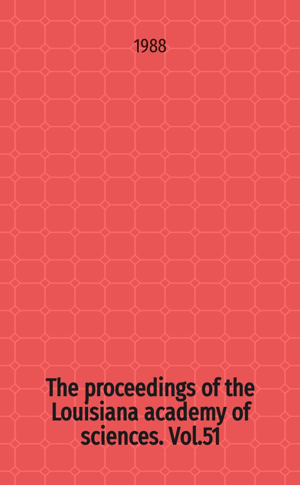 The proceedings of the Louisiana academy of sciences. Vol.51 : (Special feature History of Louisiana sciences)