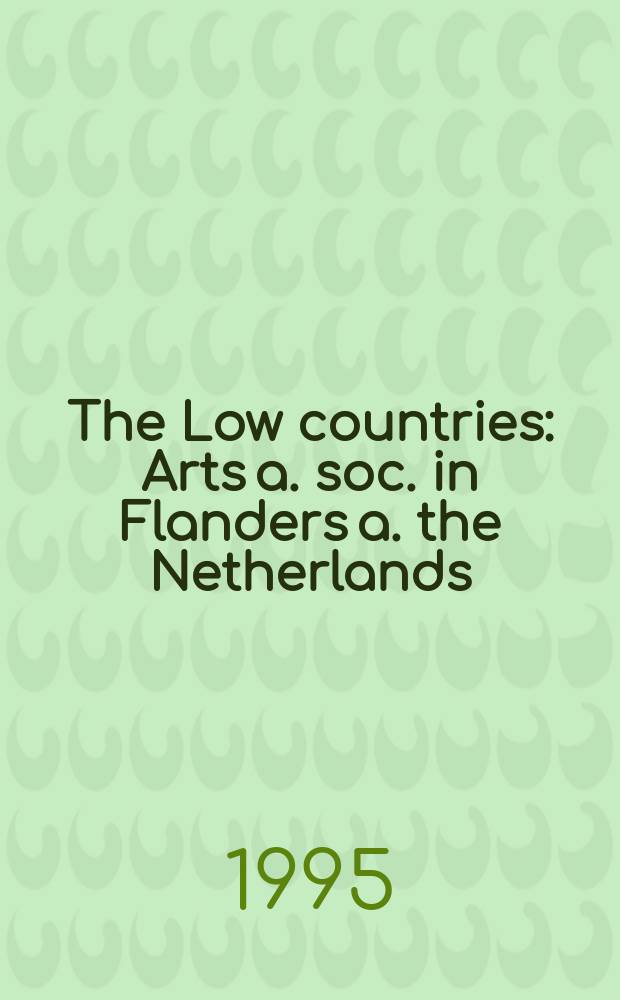 The Low countries : Arts a. soc. in Flanders a. the Netherlands : A Yearbook