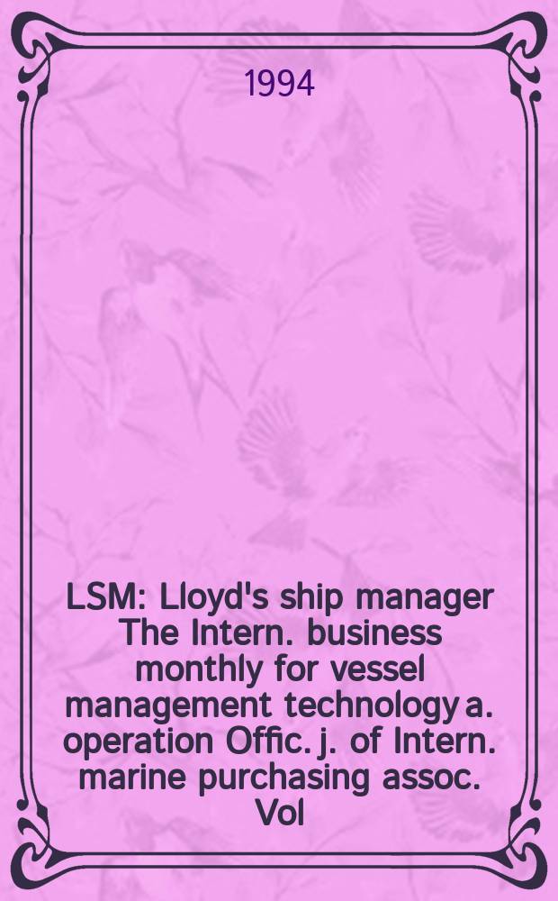 LSM : Lloyd's ship manager The Intern. business monthly for vessel management technology a. operation Offic. j. of Intern. marine purchasing assoc. Vol.15, №8